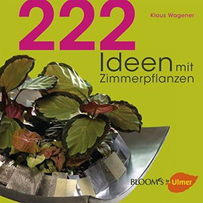 222 Ideen mit Zimmerpflanzen (BLOOM's by Ulmer)